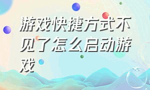 游戏快捷方式不见了怎么启动游戏