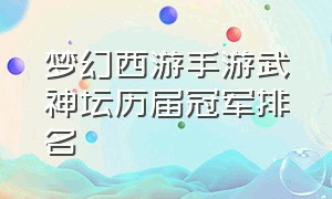 梦幻西游手游武神坛历届冠军排名