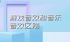 游戏音效和音乐音效区别