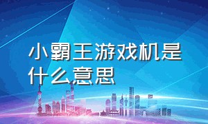 小霸王游戏机是什么意思