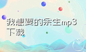 我想要的余生mp3下载