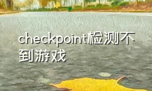 checkpoint检测不到游戏