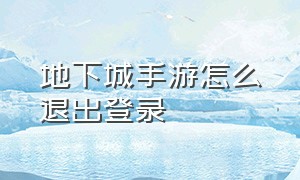 地下城手游怎么退出登录（地下城手游怎么退回登录账号页面）