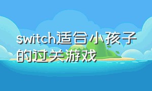 switch适合小孩子的过关游戏