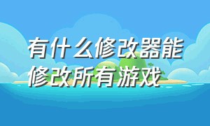 有什么修改器能修改所有游戏