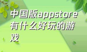 中国版appstore有什么好玩的游戏（美区appstore有啥好游戏）
