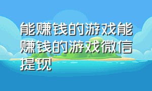 能赚钱的游戏能赚钱的游戏微信提现