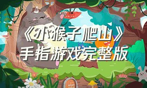 《小猴子爬山》手指游戏完整版