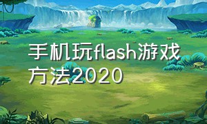 手机玩flash游戏方法2020