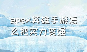 apex英雄手游怎么把实力变强