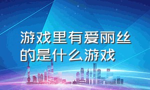 游戏里有爱丽丝的是什么游戏