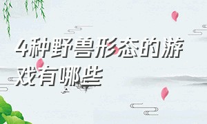 4种野兽形态的游戏有哪些