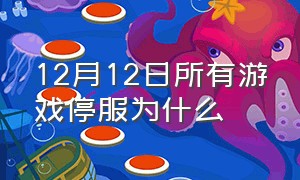 12月12日所有游戏停服为什么