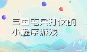 三国屯兵打仗的小程序游戏