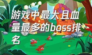 游戏中最大且血量最多的boss排名