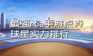 最强nba手游点券球星实力排行