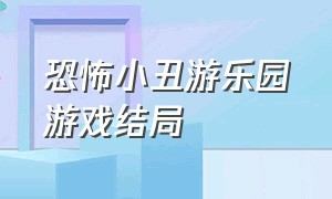 恐怖小丑游乐园游戏结局