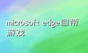 microsoft edge自带游戏
