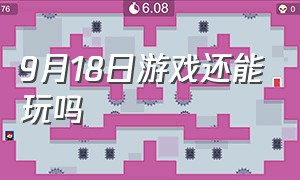 9月18日游戏还能玩吗（9月18日游戏还能玩吗）