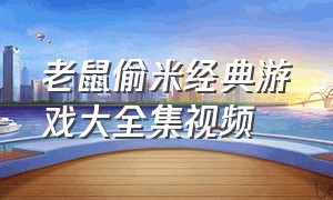 老鼠偷米经典游戏大全集视频（老鼠偷米单机游戏在哪下）