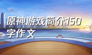 原神游戏简介150字作文