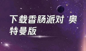 下载香肠派对 奥特曼版