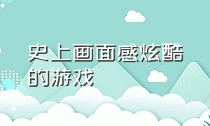 史上画面感炫酷的游戏