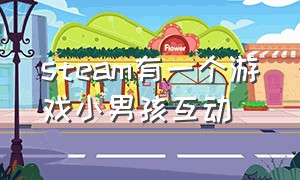 steam有一个游戏小男孩互动（steam小孩玩的游戏）