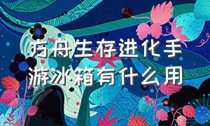 方舟生存进化手游冰箱有什么用