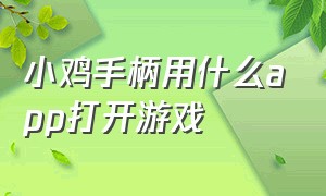 小鸡手柄用什么app打开游戏