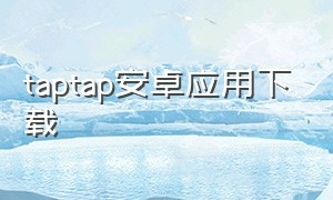taptap安卓应用下载（taptap下载安卓最新版）