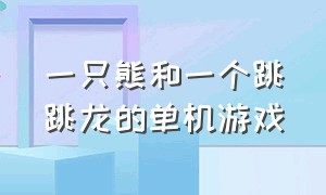 一只熊和一个跳跳龙的单机游戏