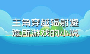 主角穿越辐射避难所游戏的小说