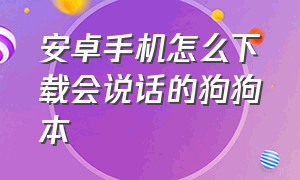 安卓手机怎么下载会说话的狗狗本