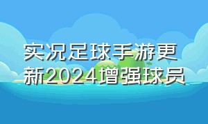 实况足球手游更新2024增强球员