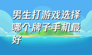 男生打游戏选择哪个牌子手机最好