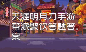 天涯明月刀手游帮派聚饮答题答案