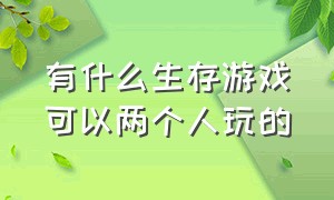 有什么生存游戏可以两个人玩的