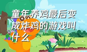 童年养鸡最后变成炸鸡的游戏叫什么