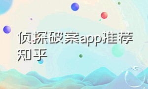 侦探破案app推荐知乎（侦探破案app推荐知乎）