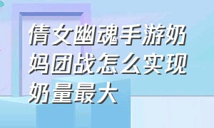 倩女幽魂手游奶妈团战怎么实现奶量最大（倩女幽魂手游奶妈门派挑战技能）