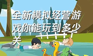 全新模拟经营游戏你能玩到多少关