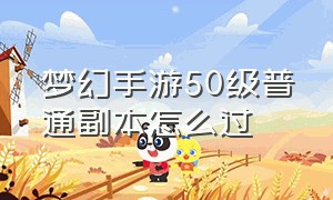 梦幻手游50级普通副本怎么过