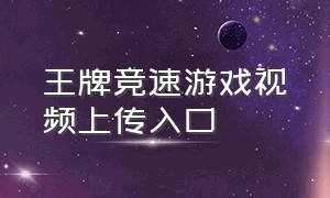 王牌竞速游戏视频上传入口