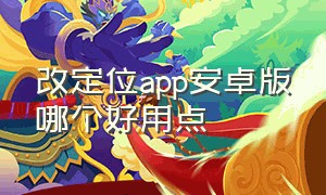 改定位app安卓版哪个好用点