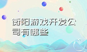 衡阳游戏开发公司有哪些