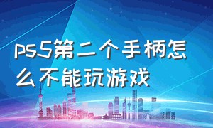 ps5第二个手柄怎么不能玩游戏