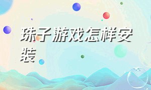 珠子游戏怎样安装