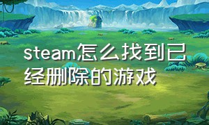 steam怎么找到已经删除的游戏