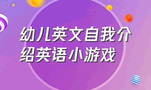 幼儿英文自我介绍英语小游戏